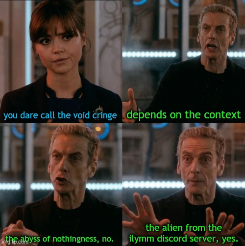 Is Four A Lot | you dare call the void cringe depends on the context the abyss of nothingness, no. the alien from the ilymm discord server, yes. | image tagged in is four a lot | made w/ Imgflip meme maker