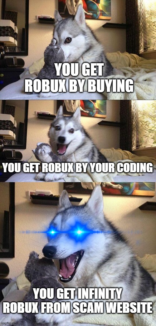 robux. | YOU GET ROBUX BY BUYING; YOU GET ROBUX BY YOUR CODING; YOU GET INFINITY ROBUX FROM SCAM WEBSITE | image tagged in memes,bad pun dog | made w/ Imgflip meme maker