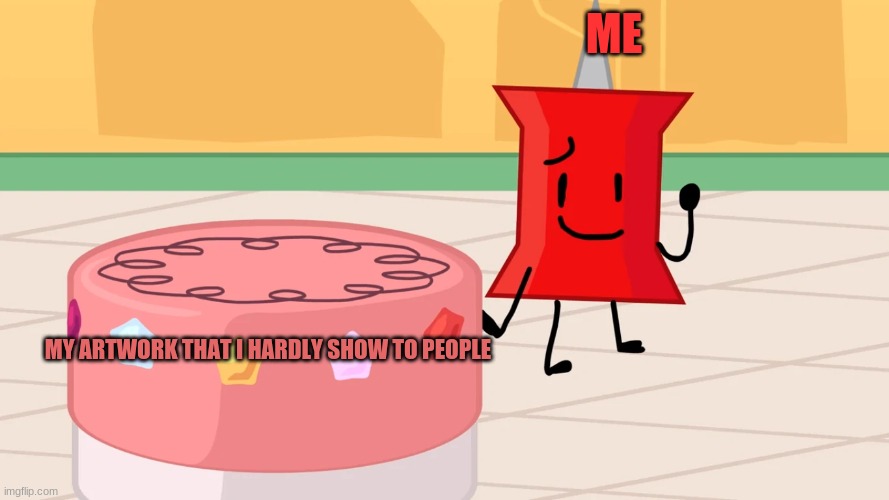 ME; MY ARTWORK THAT I HARDLY SHOW TO PEOPLE | made w/ Imgflip meme maker