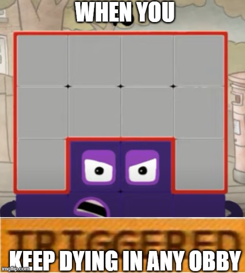 triggered 16 | WHEN YOU; KEEP DYING IN ANY OBBY | image tagged in triggered,numberblocks | made w/ Imgflip meme maker