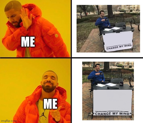 drake meme | ME; ME | image tagged in drake meme | made w/ Imgflip meme maker