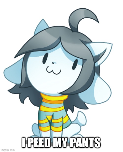 Temmie | I PEED MY PANTS | image tagged in temmie | made w/ Imgflip meme maker