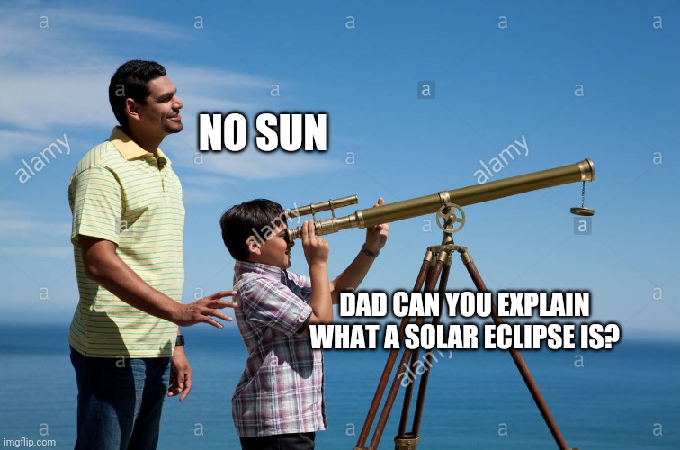NO SUN; DAD CAN YOU EXPLAIN WHAT A SOLAR ECLIPSE IS? | image tagged in dad jokes | made w/ Imgflip meme maker