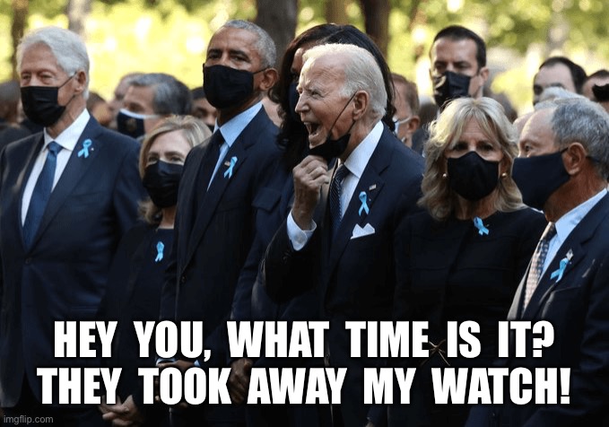 What time is it? |  HEY  YOU,  WHAT  TIME  IS  IT?
THEY  TOOK  AWAY  MY  WATCH! | image tagged in joe biden worries | made w/ Imgflip meme maker