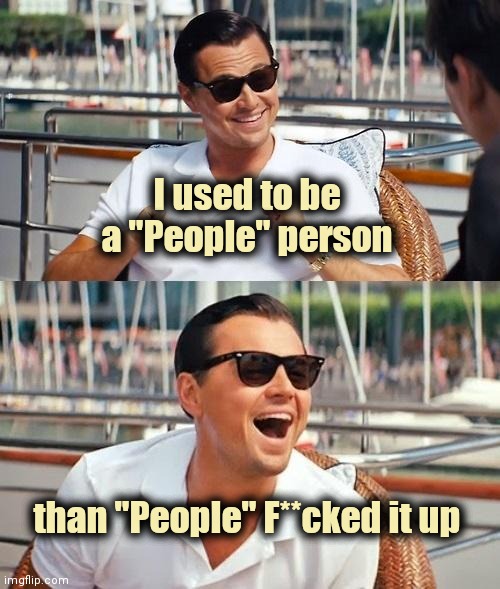 Leonardo Dicaprio Wolf Of Wall Street Meme | I used to be a "People" person than "People" F**cked it up | image tagged in memes,leonardo dicaprio wolf of wall street | made w/ Imgflip meme maker