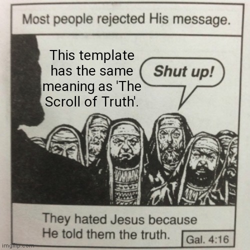 The Unholy Denial | This template has the same meaning as 'The Scroll of Truth'. | image tagged in they hated jesus because he told them the truth | made w/ Imgflip meme maker