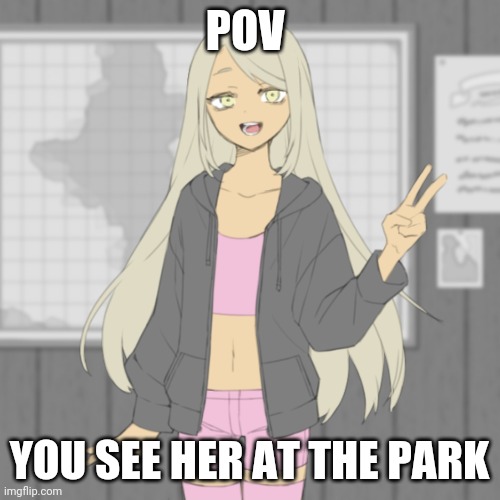 I didn't have much ideas sooooooo | POV; YOU SEE HER AT THE PARK | made w/ Imgflip meme maker