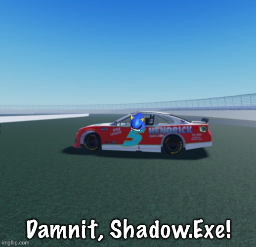 Shadow.Exe and Metal Sonic collided on lap 1 while battling for the lead, both continued. | Damnit, Shadow.Exe! | image tagged in shadow exe,metal sonic,memes,nashville,nascar,nmcs | made w/ Imgflip meme maker