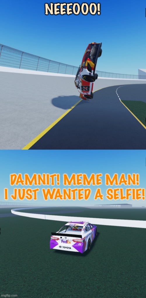 Doge tried getting a selfie with Meme man but whacked him upside down. | NEEEOOO! DAMNIT! MEME MAN! I JUST WANTED A SELFIE! | image tagged in doge,meme man,memes,nascar,nmcs,oh wow are you actually reading these tags | made w/ Imgflip meme maker