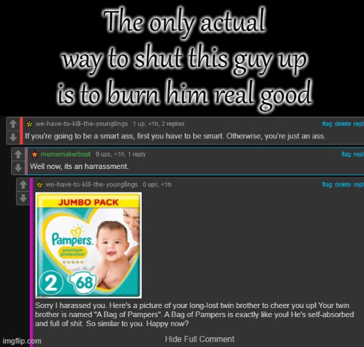 The only actual way to shut this guy up is to burn him real good | made w/ Imgflip meme maker