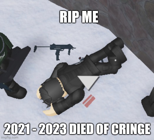 dies of cringe | RIP ME 2021 - 2023 DIED OF CRINGE | image tagged in dies of cringe | made w/ Imgflip meme maker