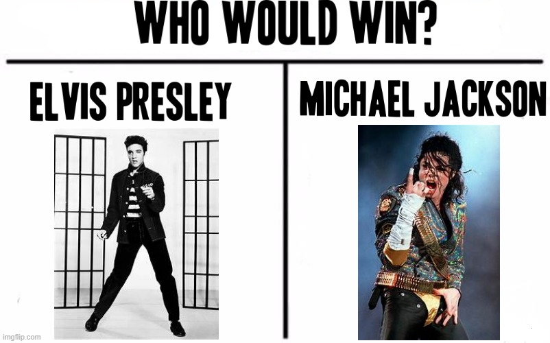 Who do you think is your winner ? | image tagged in memes,who would win,michael jackson,elvis presley,music meme,music | made w/ Imgflip meme maker
