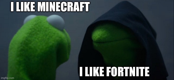 Me finding friends | I LIKE MINECRAFT; I LIKE FORTNITE | image tagged in memes,evil kermit | made w/ Imgflip meme maker