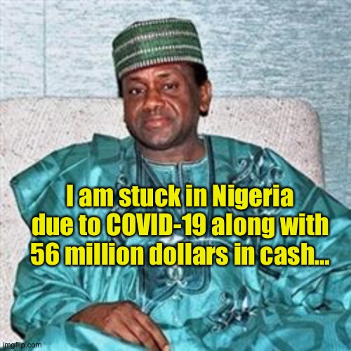 Nigerian Prince | I am stuck in Nigeria due to COVID-19 along with 56 million dollars in cash… | image tagged in nigerian prince | made w/ Imgflip meme maker