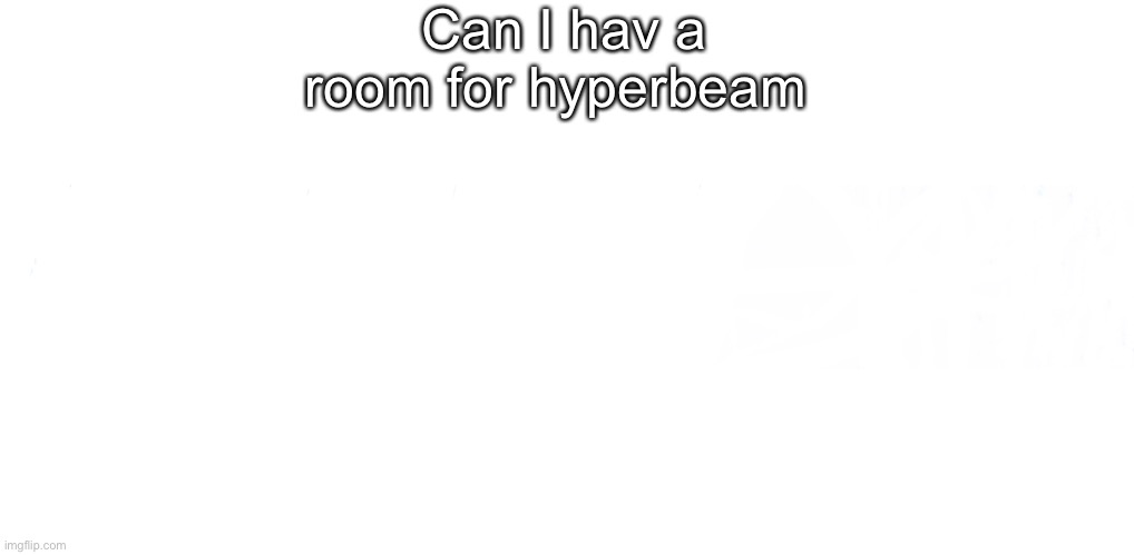 U | Can I hav a room for hyperbeam | image tagged in u | made w/ Imgflip meme maker