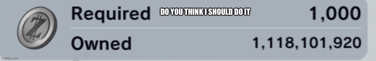 DO YOU THINK I SHOULD DO IT | made w/ Imgflip meme maker