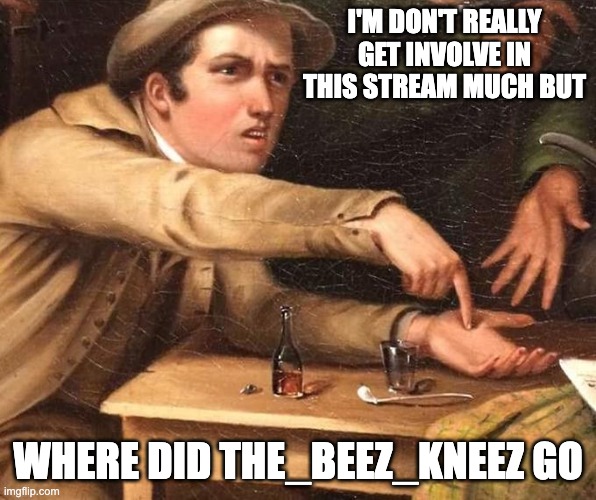 Angry Man pointing at hand | I'M DON'T REALLY GET INVOLVE IN THIS STREAM MUCH BUT; WHERE DID THE_BEEZ_KNEEZ GO | image tagged in angry man pointing at hand | made w/ Imgflip meme maker