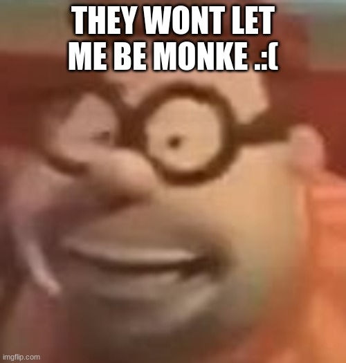 carl wheezer sussy | THEY WONT LET ME BE MONKE .:( | image tagged in carl wheezer sussy | made w/ Imgflip meme maker