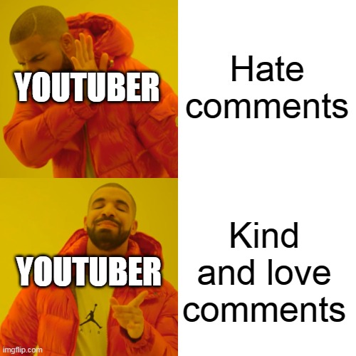 Drake Hotline Bling Meme | Hate comments; YOUTUBER; Kind and love comments; YOUTUBER | image tagged in memes,drake hotline bling | made w/ Imgflip meme maker