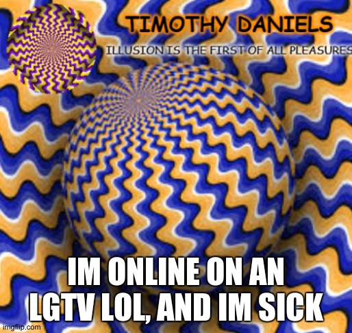 IM ONLINE ON AN LGTV LOL, AND IM SICK | image tagged in yus | made w/ Imgflip meme maker