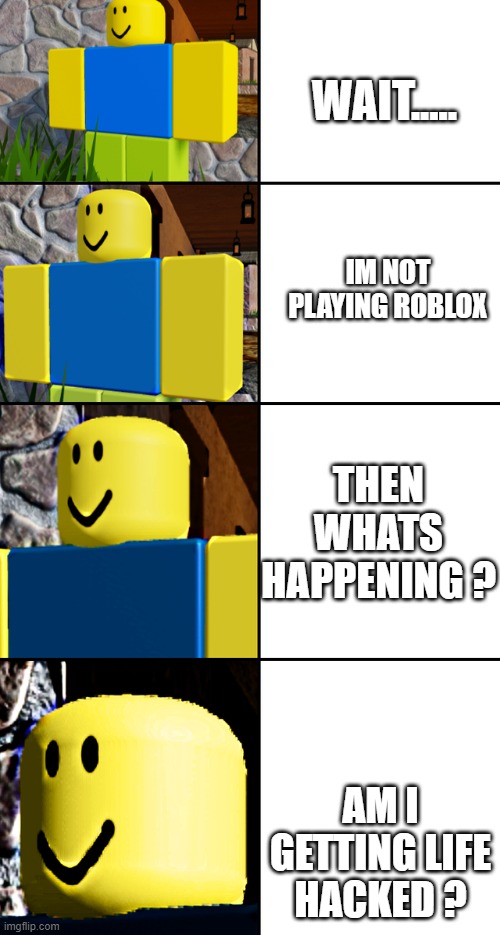 mind control noob | WAIT..... IM NOT PLAYING ROBLOX; THEN WHATS HAPPENING ? AM I GETTING LIFE HACKED ? | image tagged in roblox noob,memes,hehehe | made w/ Imgflip meme maker