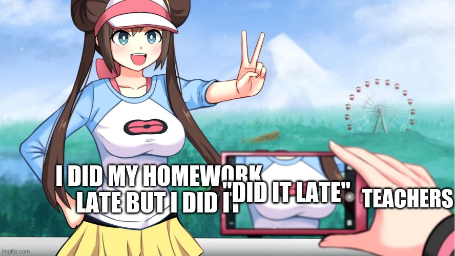 exaggerate mode activated | "DID IT LATE"; I DID MY HOMEWORK LATE BUT I DID IT; TEACHERS | image tagged in anime boobs | made w/ Imgflip meme maker