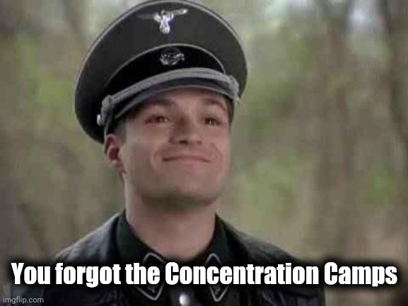 grammar nazi | You forgot the Concentration Camps | image tagged in grammar nazi | made w/ Imgflip meme maker