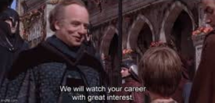 We shall observe your career | image tagged in we shall observe your career | made w/ Imgflip meme maker