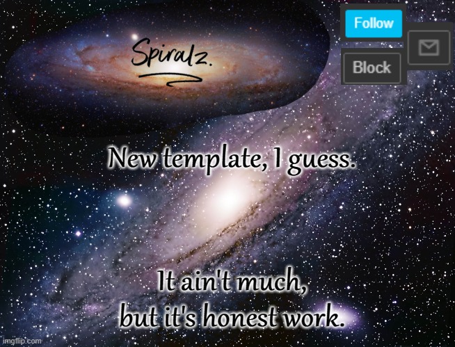 New template, I guess. It ain't much, but it's honest work. | image tagged in spiralz galaxy template | made w/ Imgflip meme maker