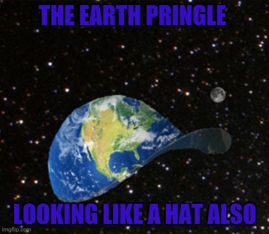 THE EARTH PRINGLE LOOKING LIKE A HAT ALSO | made w/ Imgflip meme maker
