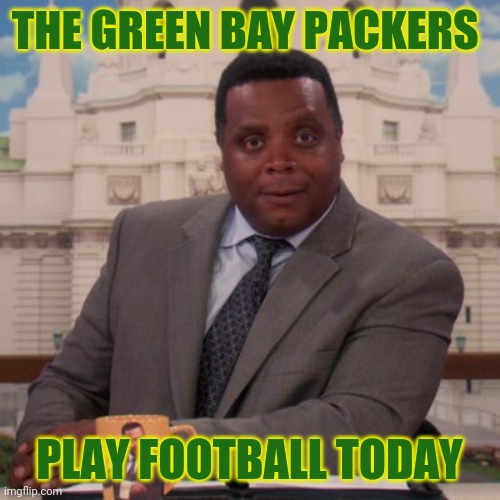 Perd Hapley | THE GREEN BAY PACKERS; PLAY FOOTBALL TODAY | image tagged in perd hapley | made w/ Imgflip meme maker