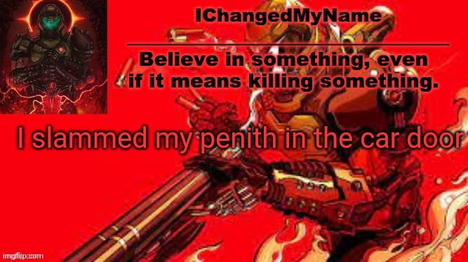 ICMN template | I slammed my penith in the car door | image tagged in icmn template | made w/ Imgflip meme maker