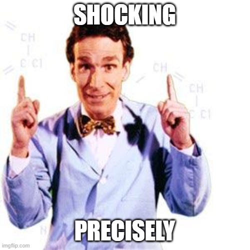 Bill Nye | SHOCKING PRECISELY | image tagged in bill nye | made w/ Imgflip meme maker