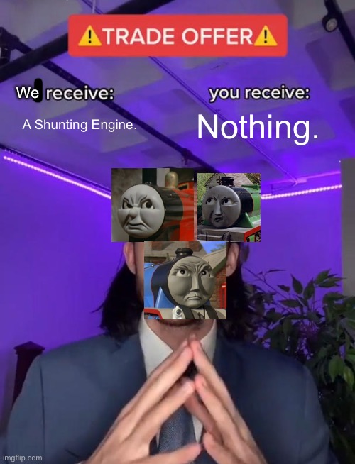 Trade Offer | We; A Shunting Engine. Nothing. | image tagged in trade offer | made w/ Imgflip meme maker