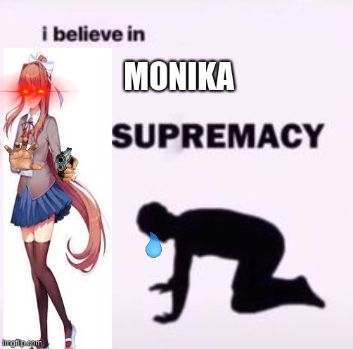 I believe in supremacy | MONIKA | image tagged in i believe in supremacy | made w/ Imgflip meme maker