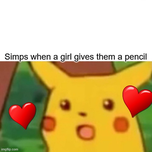 SIMPS | Simps when a girl gives them a pencil | image tagged in memes,surprised pikachu | made w/ Imgflip meme maker