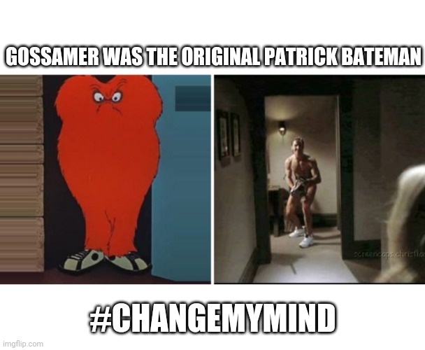 American psycho | GOSSAMER WAS THE ORIGINAL PATRICK BATEMAN; #CHANGEMYMIND | image tagged in change my mind,bugs bunny | made w/ Imgflip meme maker