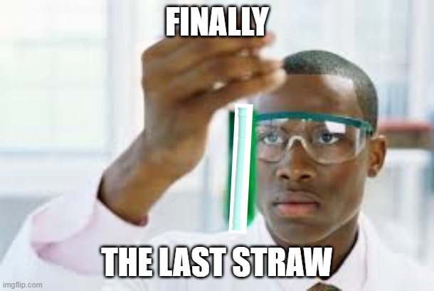 I've been looking for that darn thing for years | FINALLY; THE LAST STRAW | image tagged in finally | made w/ Imgflip meme maker