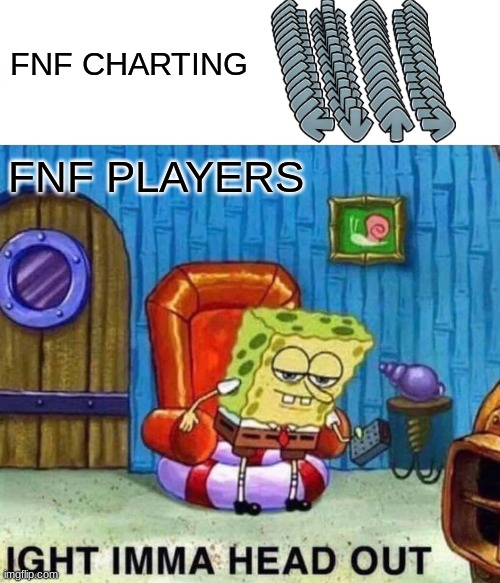 FNF Charting Be Like | FNF CHARTING; FNF PLAYERS | image tagged in memes,spongebob ight imma head out | made w/ Imgflip meme maker