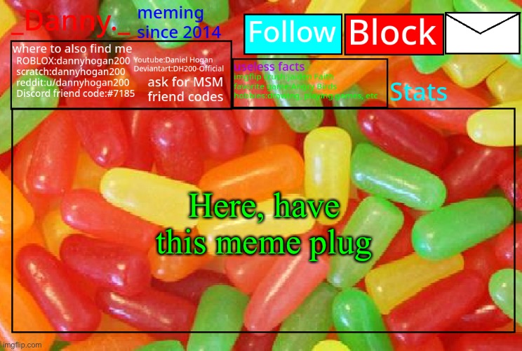 _Danny._ mike and ike announcementz | Here, have this meme plug | image tagged in _danny _ mike and ike announcementz | made w/ Imgflip meme maker