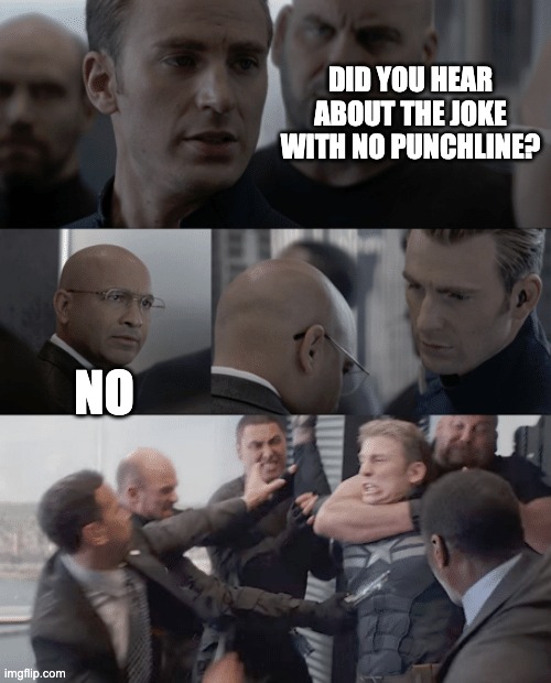 Do you get it? | DID YOU HEAR ABOUT THE JOKE WITH NO PUNCHLINE? NO | image tagged in captain america elevator | made w/ Imgflip meme maker
