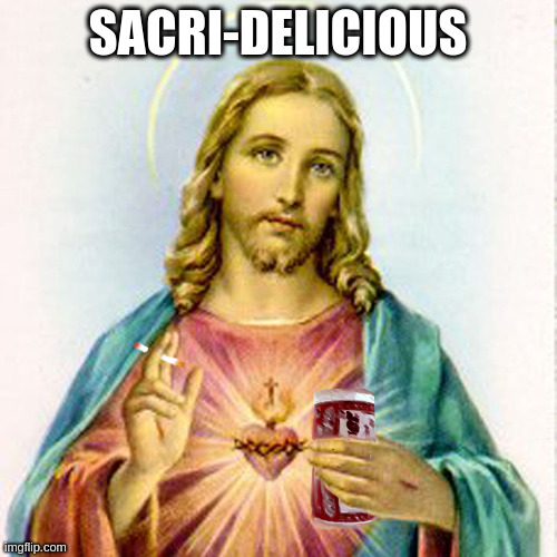 Jesus with beer | SACRI-DELICIOUS | image tagged in jesus with beer | made w/ Imgflip meme maker