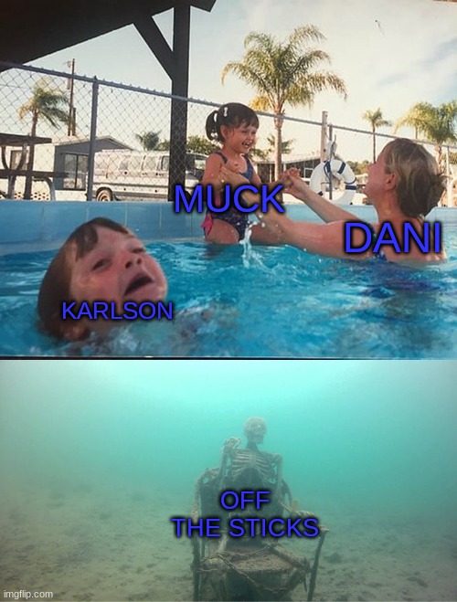 WHY DANI |  MUCK; DANI; KARLSON; OFF THE STICKS | image tagged in mother ignoring kid drowning in a pool | made w/ Imgflip meme maker