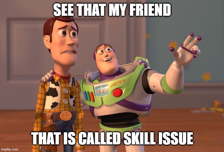X, X Everywhere Meme | SEE THAT MY FRIEND; THAT IS CALLED SKILL ISSUE | image tagged in memes,x x everywhere | made w/ Imgflip meme maker