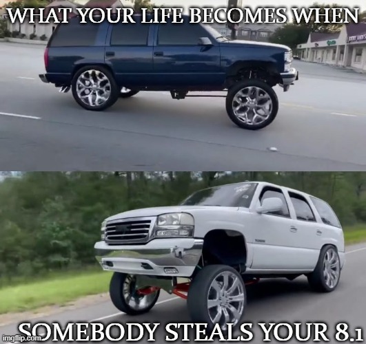 WHAT YOUR LIFE BECOMES WHEN; SOMEBODY STEALS YOUR 8.1 | made w/ Imgflip meme maker