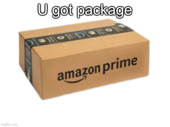 Amazon prime package | U got package | image tagged in amazon prime package | made w/ Imgflip meme maker