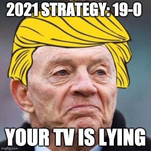 Cowboys 2021 | 2021 STRATEGY: 19-0; YOUR TV IS LYING | image tagged in jerry trump | made w/ Imgflip meme maker