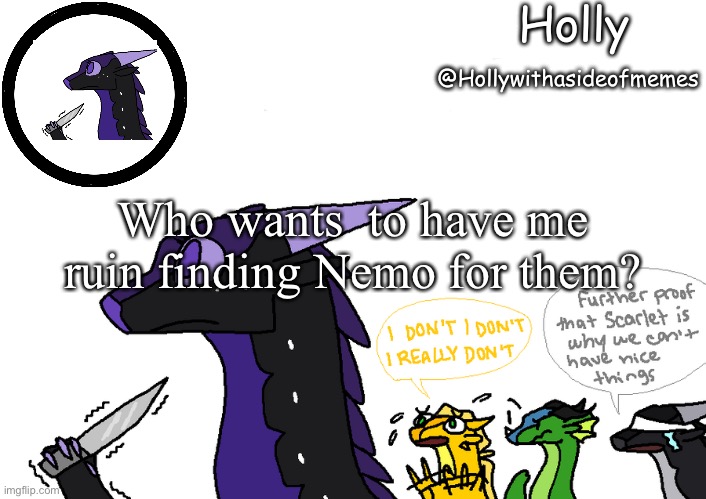 Holly announcement Wings Of Fire | Who wants  to have me ruin finding Nemo for them? | image tagged in holly announcement wings of fire | made w/ Imgflip meme maker