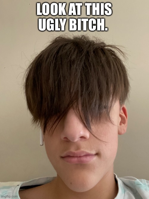 LOOK AT THIS UGLY BITCH. | made w/ Imgflip meme maker