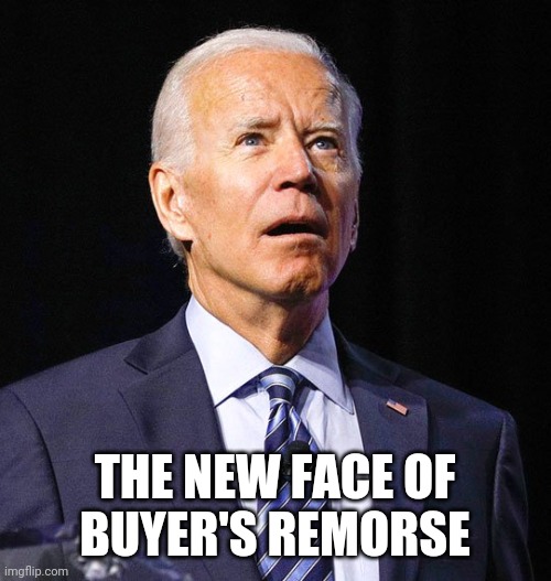 Should have kept the receipt. | THE NEW FACE OF
BUYER'S REMORSE | image tagged in joe biden,regret,democrats,make america great again,donald trump approves | made w/ Imgflip meme maker